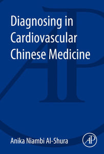 *PRE-ORDER, APPROX 1-2 WEEKS* Diagnosing in Cardiovascular Chinese Medicine 9780128001219