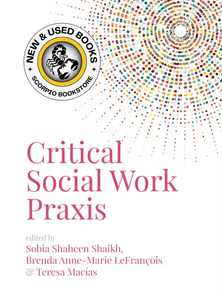 Critical Social Work Praxis Edited by Sobia Shaheen Shaikh 9781773631912 *35b