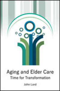 *PRE-ORDER, APPROX 4-6 BUSINESS DAYS* Aging and Elder Care: Time for Transformation by John Lord 9781553224402