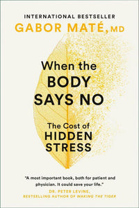 *PREORDER, APPROX 7 BUSINESS DAYS* When the Body Says No: The Cost of Hidden Stress by Gabor Mate 9780676973129